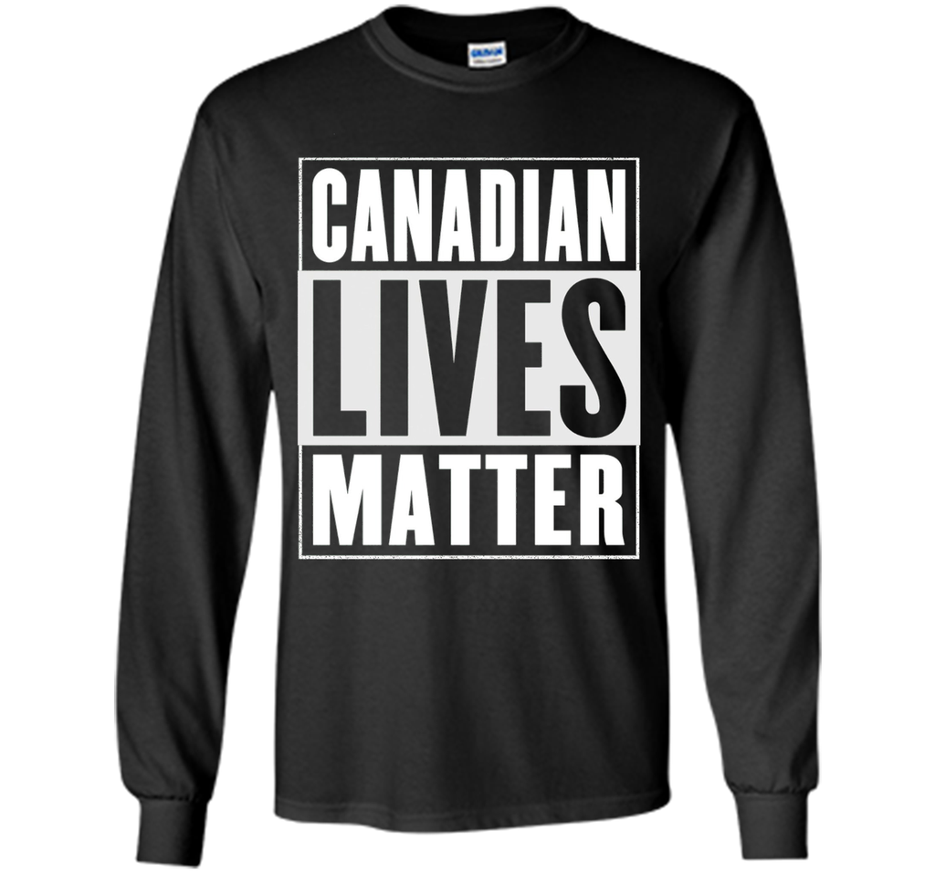 Canadian Lives Matter T-Shirt - Funny Canadian Shirt