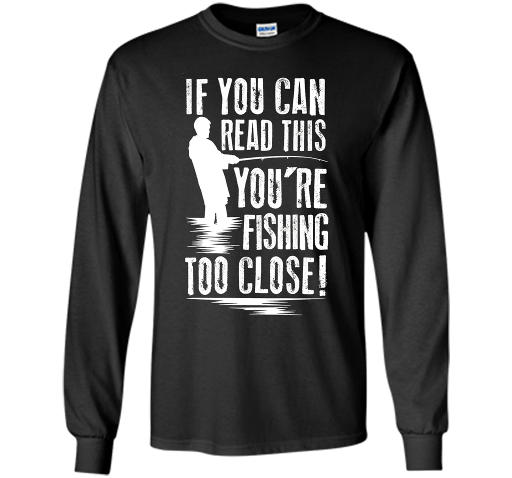If You Can Read This You're Are Fishing Too Close