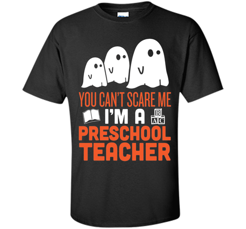 YOU CAN'T SCARE ME - I'M A PRESCHOOL TEACHER HALLOWEEN SHIRT