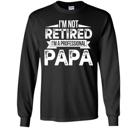 I'm Not Retired I'm A Professional Papa Fathers Day T-Shirt