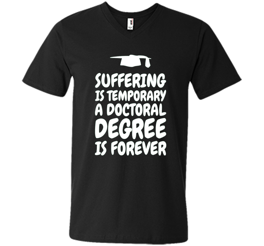 Suffering is temporary - Doctoral Degree is Forever - PhD T-