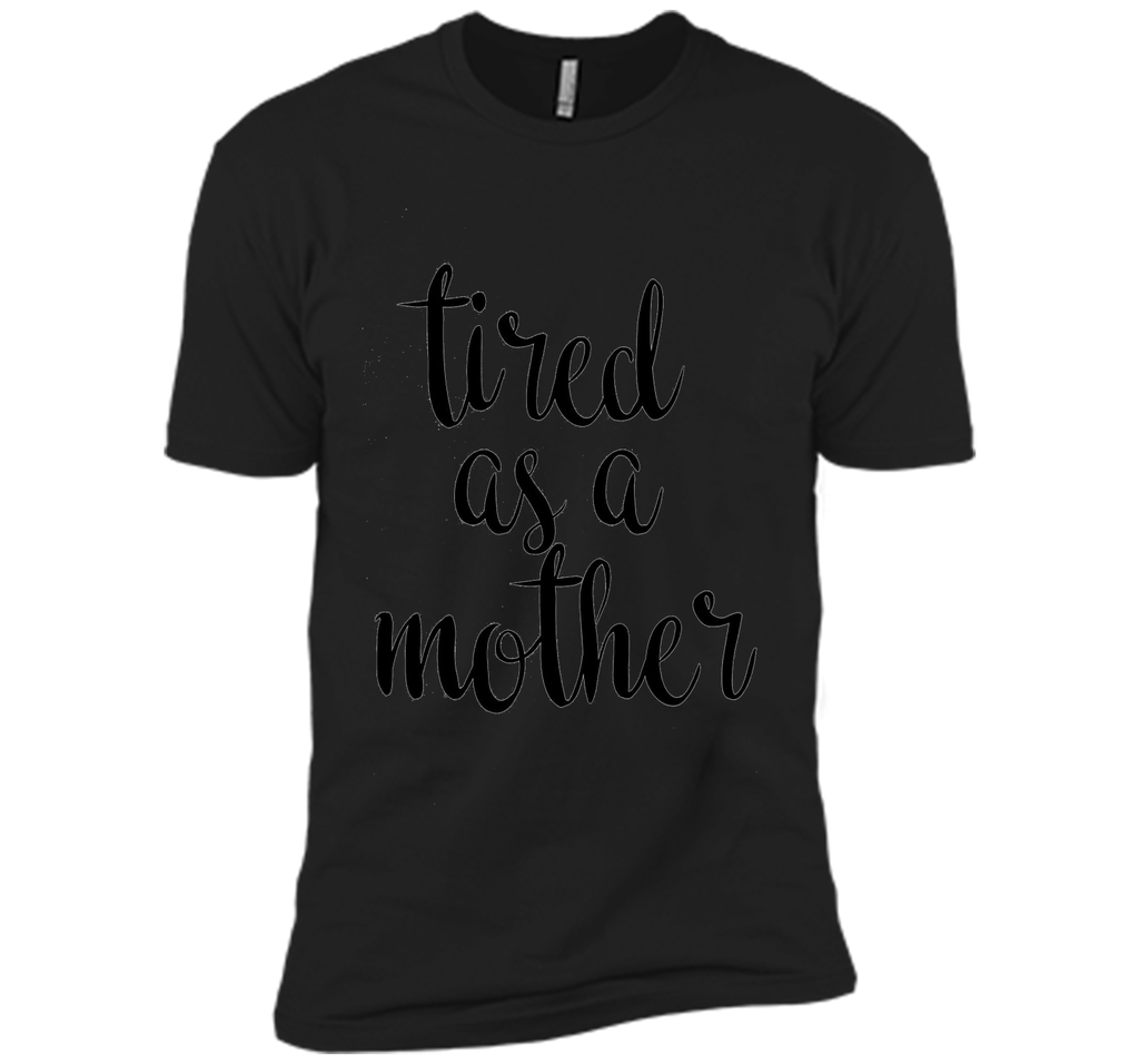 Tired As A Mother T Shirt- Men's and Women