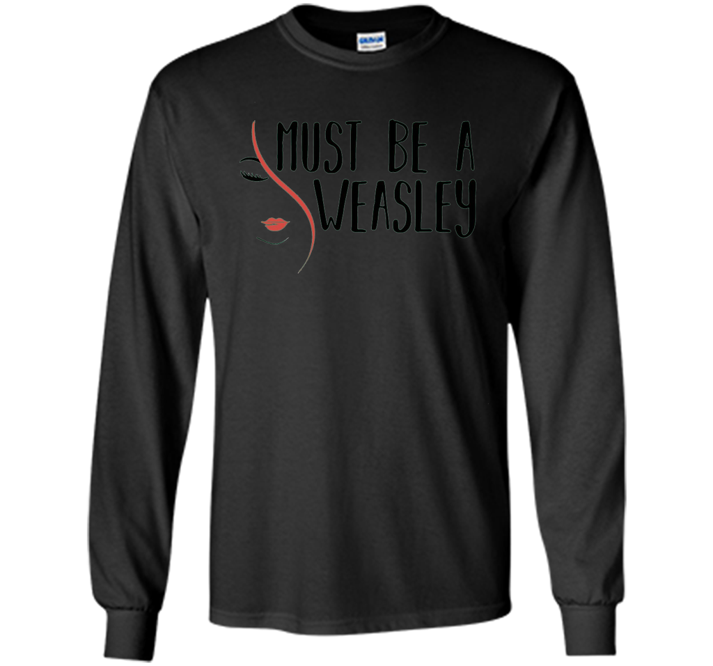 Must Be A Weasley T Shirt Funny Redhead Shirt