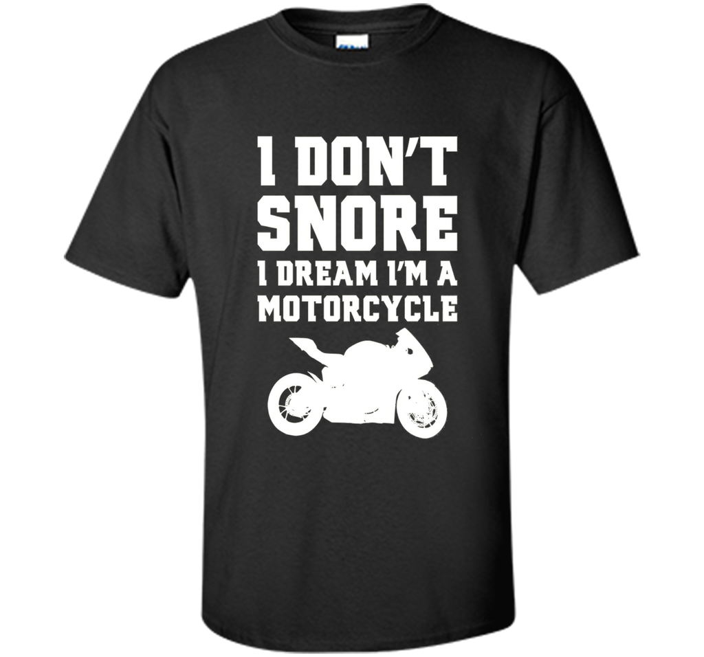 I don't snore I dream I'm a motorcycle Funny Biker Shirt