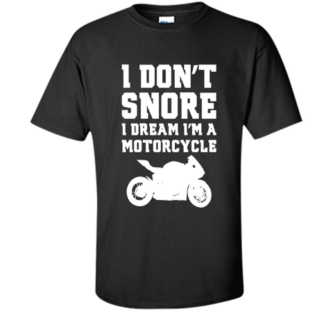 I don't snore I dream I'm a motorcycle Funny Biker Shirt