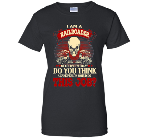 I Am A Railroader Of Course I'm Crazy